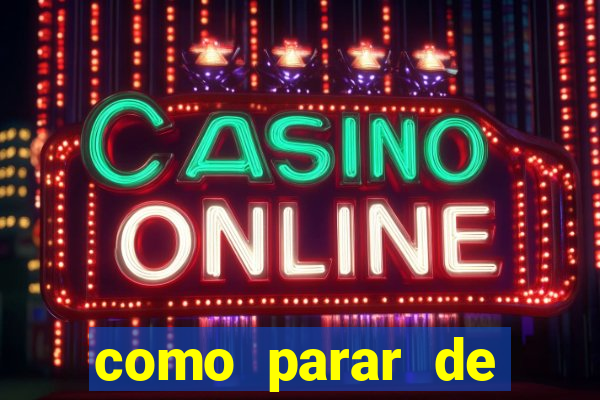 como parar de jogar cassino