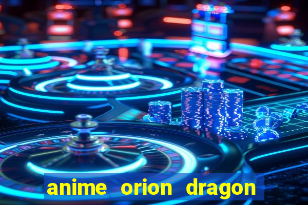 anime orion dragon ball super