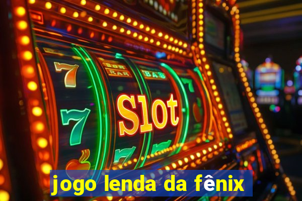 jogo lenda da fênix