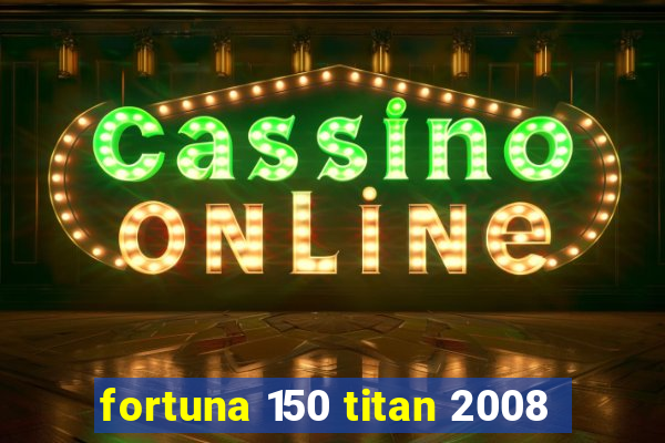 fortuna 150 titan 2008