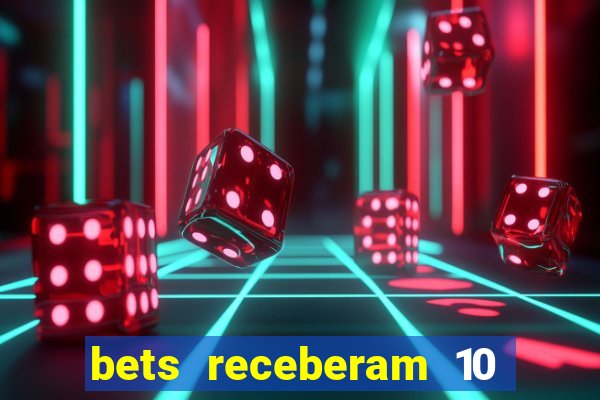 bets receberam 10 5 bi