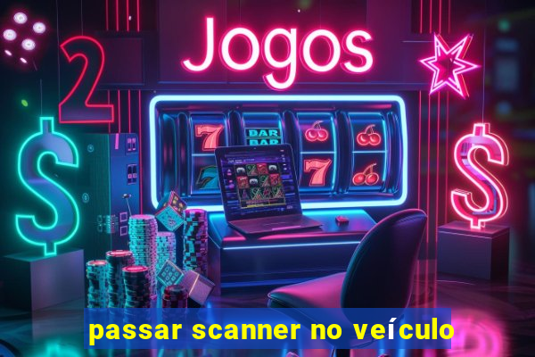 passar scanner no veículo