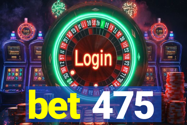 bet 475