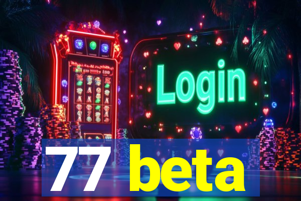 77 beta