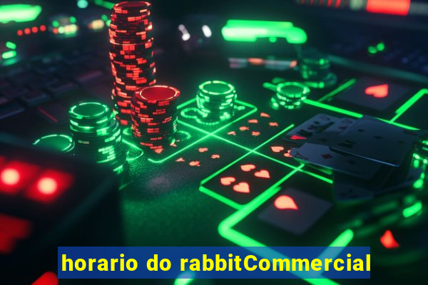 horario do rabbitCommercial