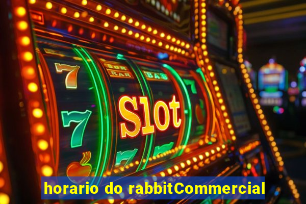 horario do rabbitCommercial