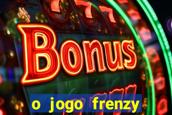 o jogo frenzy slots paga mesmo