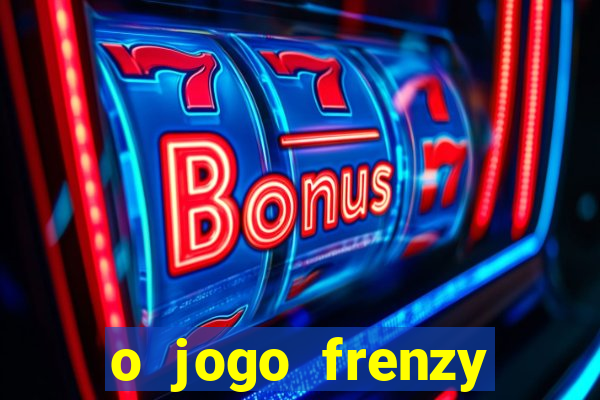 o jogo frenzy slots paga mesmo