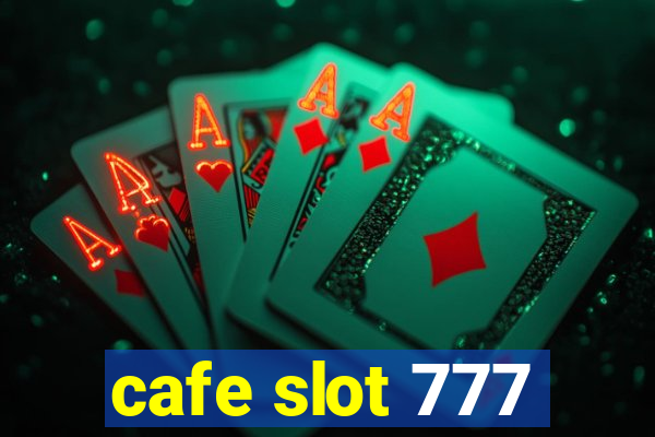 cafe slot 777