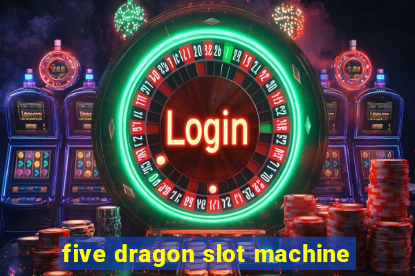 five dragon slot machine