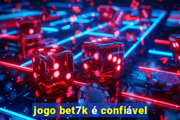 jogo bet7k é confiável