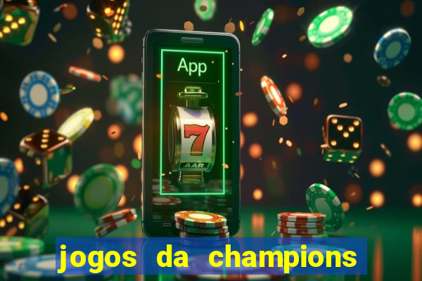 jogos da champions onde vai passar