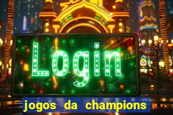 jogos da champions onde vai passar