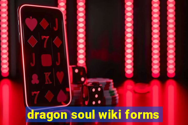 dragon soul wiki forms