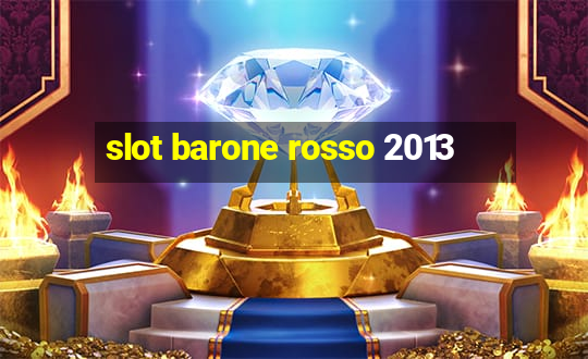 slot barone rosso 2013