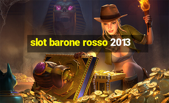 slot barone rosso 2013