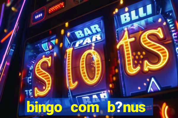 bingo com b?nus grátis no cadastro