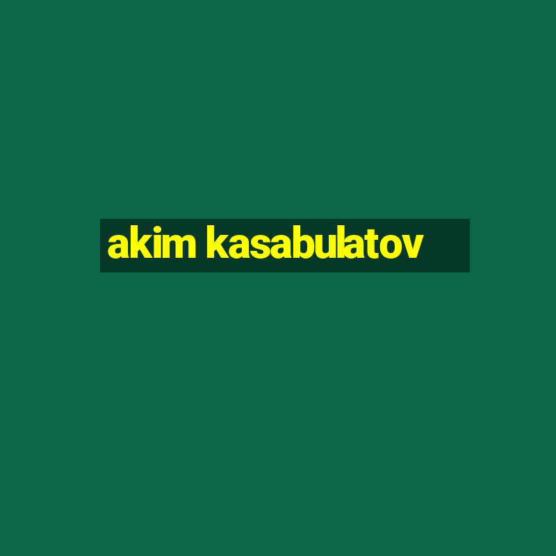 akim kasabulatov