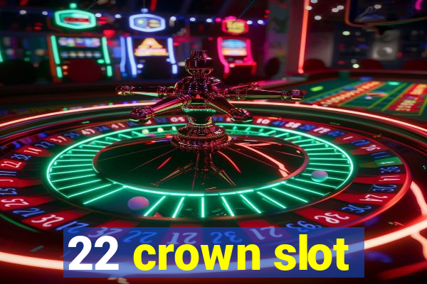 22 crown slot