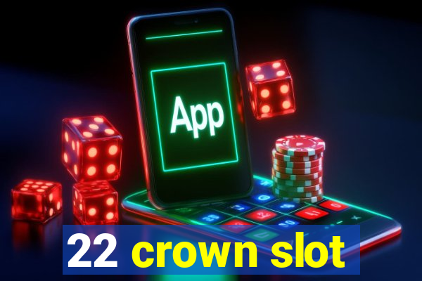 22 crown slot