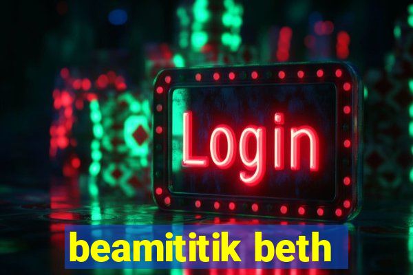 beamititik beth