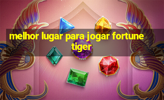 melhor lugar para jogar fortune tiger