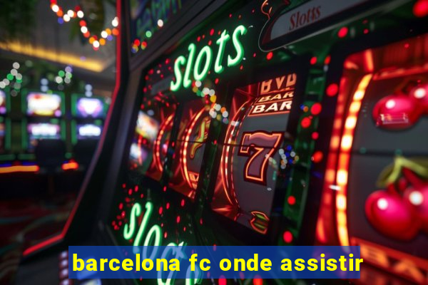 barcelona fc onde assistir