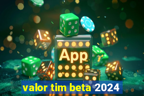 valor tim beta 2024