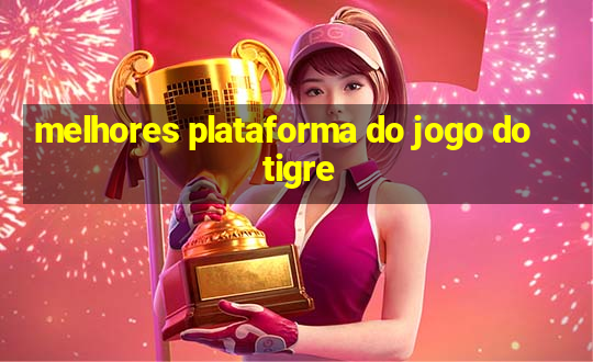 melhores plataforma do jogo do tigre