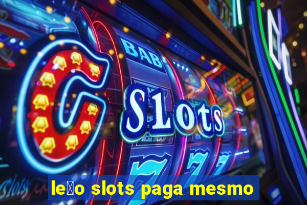 le茫o slots paga mesmo