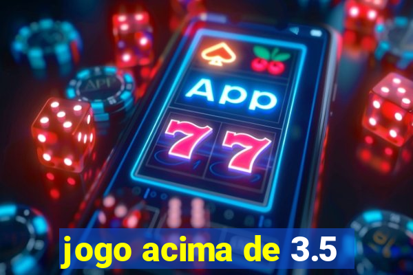 jogo acima de 3.5