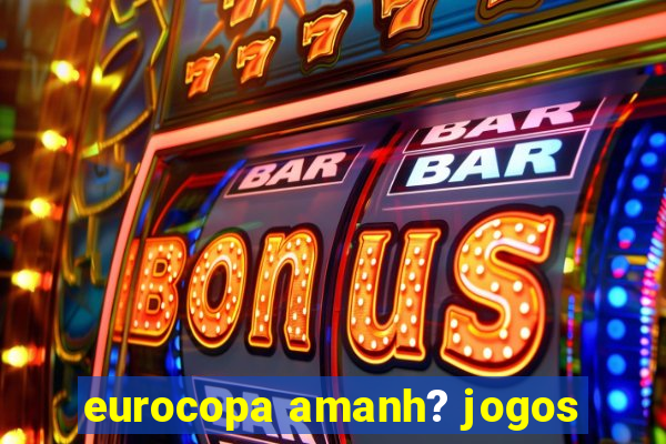 eurocopa amanh? jogos