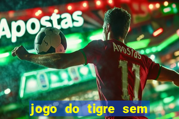 jogo do tigre sem colocar dinheiro