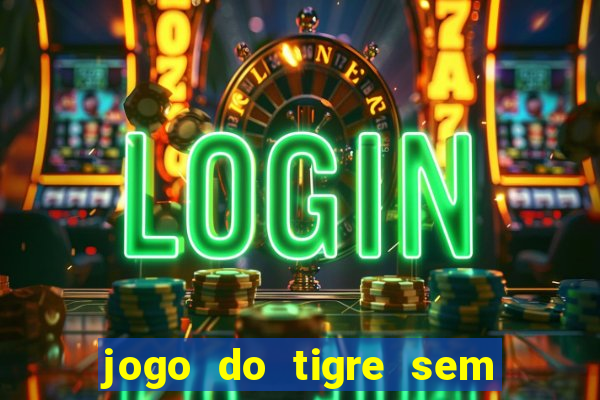 jogo do tigre sem colocar dinheiro