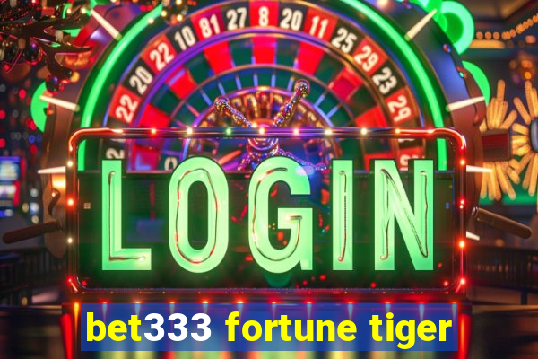 bet333 fortune tiger