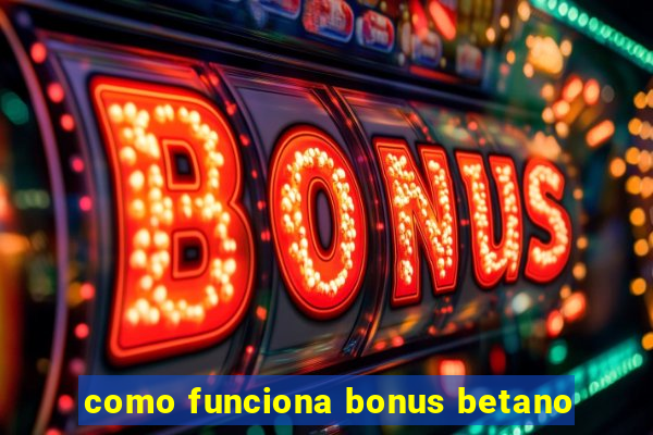 como funciona bonus betano