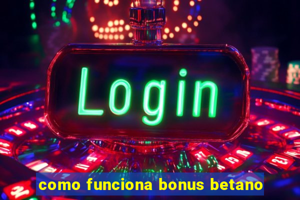 como funciona bonus betano