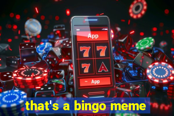 that's a bingo meme