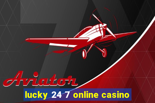 lucky 24 7 online casino