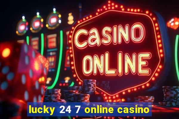 lucky 24 7 online casino