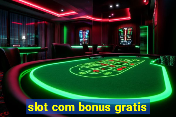 slot com bonus gratis