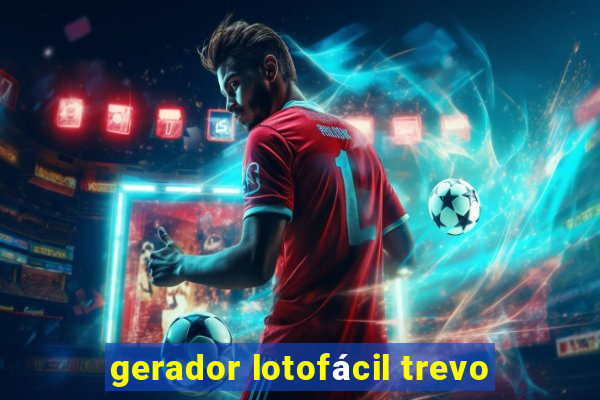 gerador lotofácil trevo