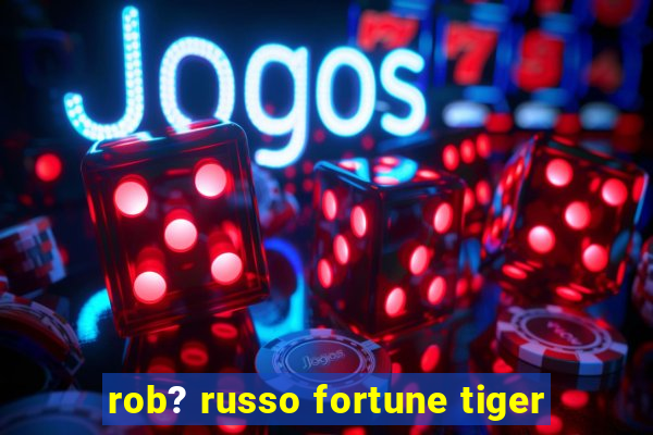 rob? russo fortune tiger