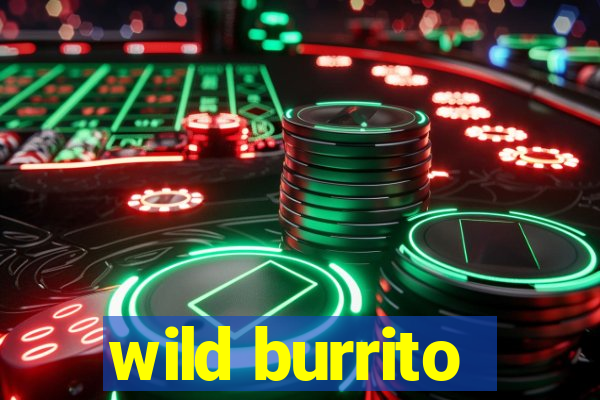 wild burrito