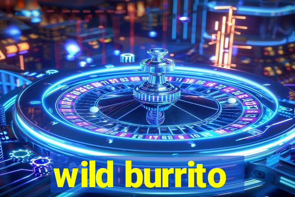 wild burrito