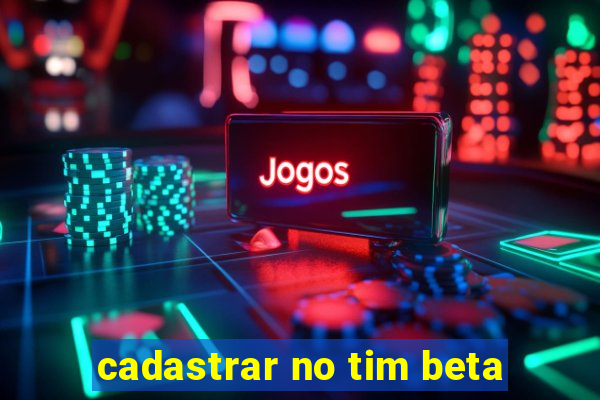 cadastrar no tim beta