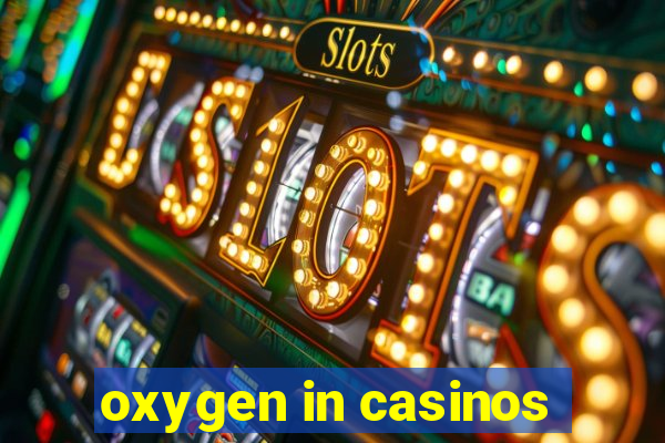 oxygen in casinos