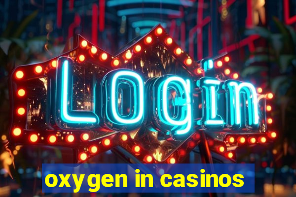 oxygen in casinos