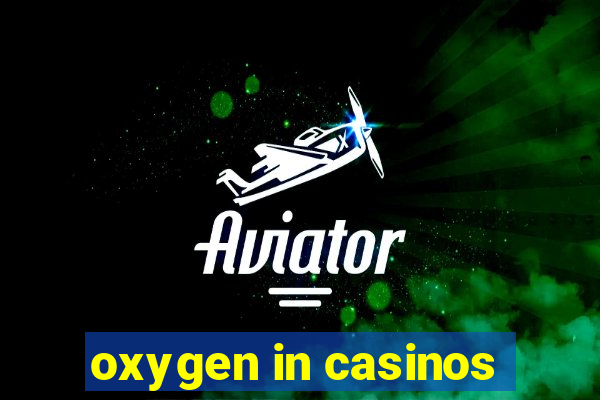 oxygen in casinos