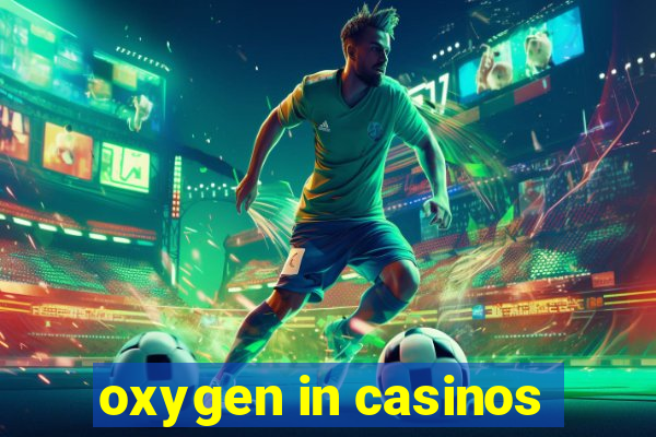 oxygen in casinos